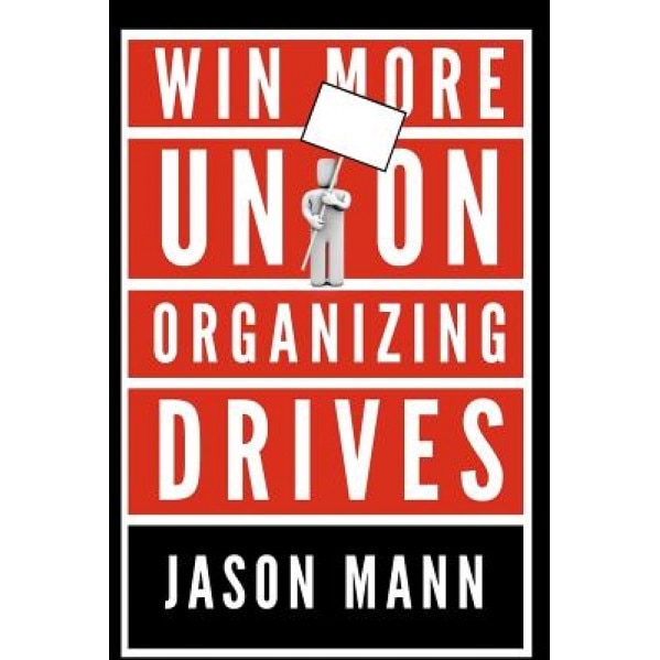 Win More Union Organizing Drives - Jason Mann (Author)