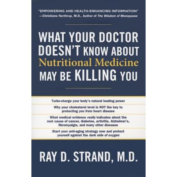 What Your Doctor Doesn't Know about Nutritional Medicine May Be Killing You, Ray D., M.D. Strand (Author)