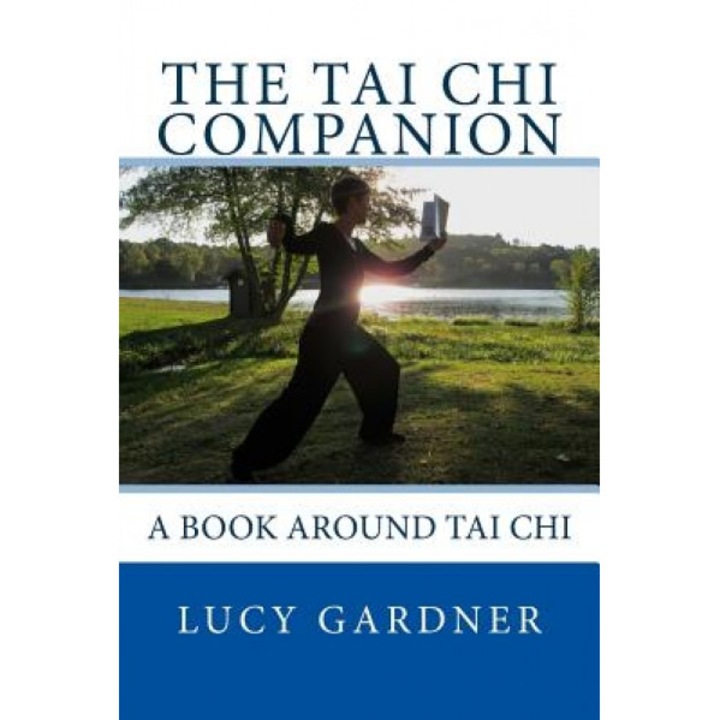 The Tai Chi Companion: A Book Around Tai Chi, Lucy Gardner (Author)