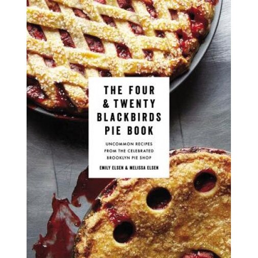 The Four & Twenty Blackbirds Pie Book: Uncommon Recipes from the Celebrated Brooklyn Pie Shop, Emily Elsen (Author)