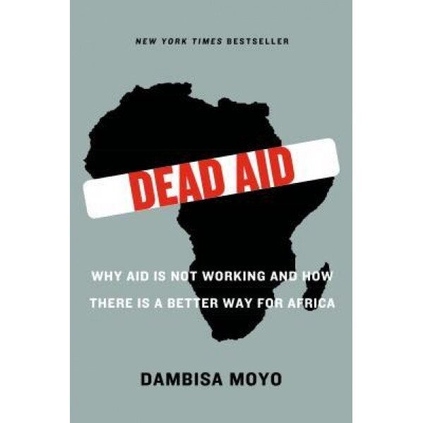 Dead Aid: Why Aid Is Not Working and How There Is a Better Way for Africa, Dambisa Moyo (Author)