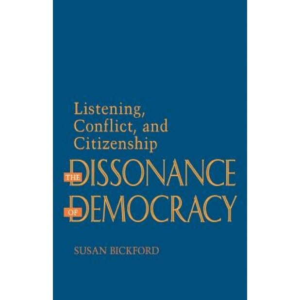 Dissonance of Democracy: Listening, Conflict and Citizenship, Susan Bickford (Author)