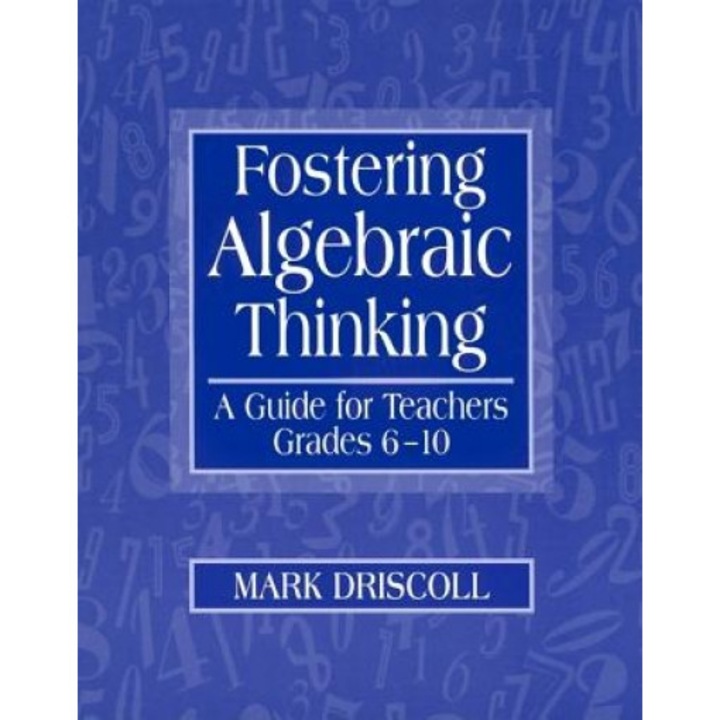 Fostering Algebraic Thinking: A Guide for Teachers, Grades 6-10, Mark Driscoll, Driscoll