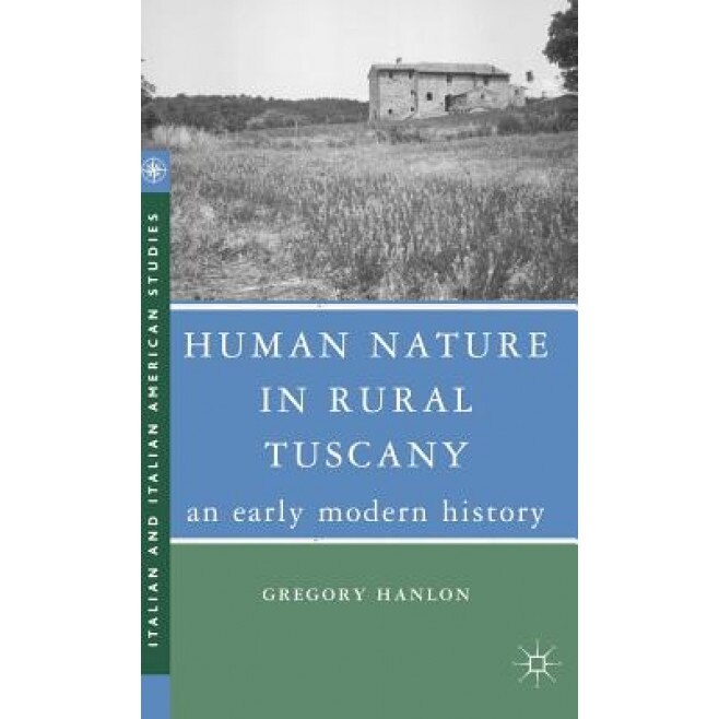 Human Nature in Rural Tuscany: An Early Modern History, Gregory Hanlon (Author)