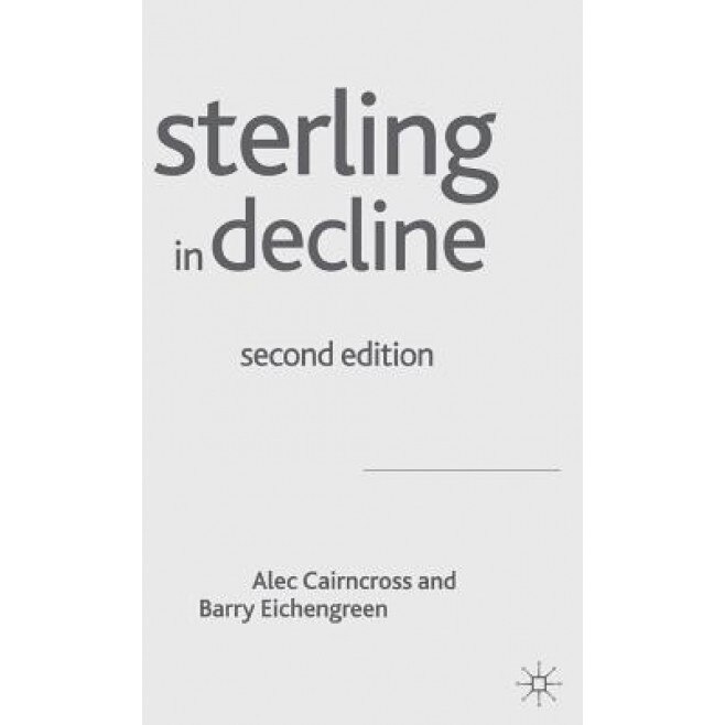 Sterling in Decline: The Devaluations of 1931, 1949 and 1967; Second Edition, Alec Cairncross (Author)