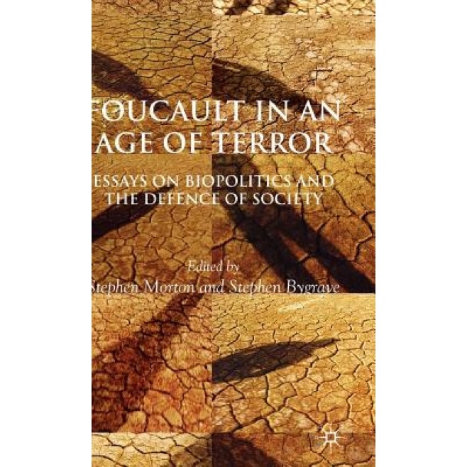 Foucault in an Age of Terror: Essays on Biopolitics and the Defence of Society, Stephen Morton (Author)