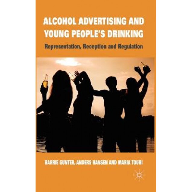 Alcohol Advertising and Young People's Drinking: Representation, Reception and Regulation, Barrie Gunter (Author)