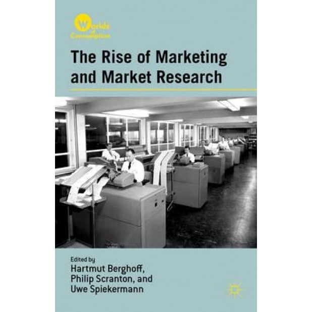 The Rise of Marketing and Market Research, Hartmut Berghoff (Editor)