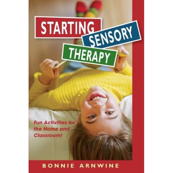 Starting Sensory Therapy: Fun Activities for the Home and Classroom! - Bonnie Arnwine (Author)