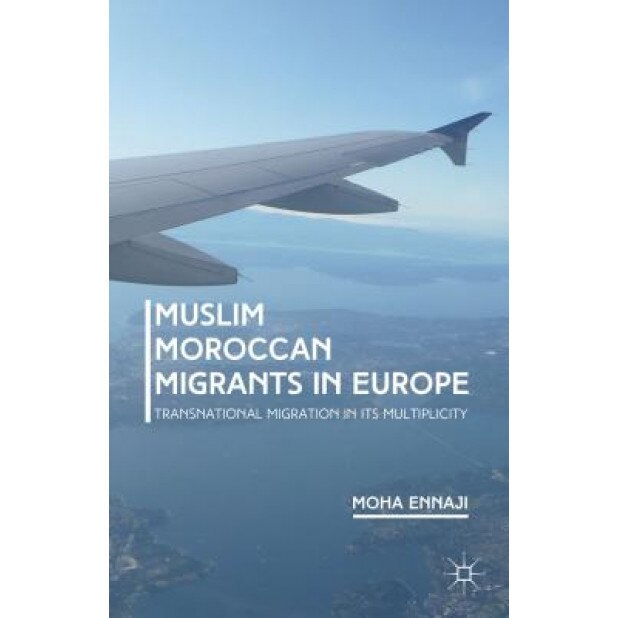 Muslim Moroccan Migrants in Europe: Transnational Migration in Its Multiplicity, Moha Ennaji (Author)