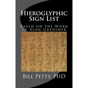 Hieroglyphic Sign List: Based on the Work of Alan Gardiner, Bill Petty Phd (Author) Hieroglyphic Sign List: Based on the Work of Alan Gardiner, Bill Petty Phd (Author)