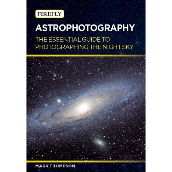 Astrophotography: The Essential Guide to Photographing the Night Sky, Mark Thompson (Author)