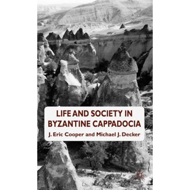 Life and Society in Byzantine Cappadocia, J. Eric Cooper (Author)