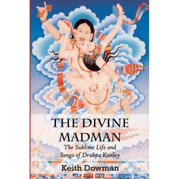 The Divine Madman: The Sublime Life and Songs of Drukpa Kunley, Keith Dowman (Author)