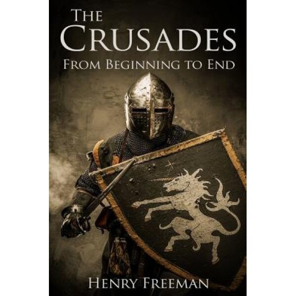 The Crusades: From Beginning to End, Henry Freeman (Author)