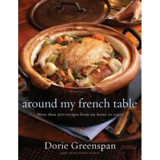 Around My French Table: More Than 300 Recipes from My Home to Yours, Dorie Greenspan