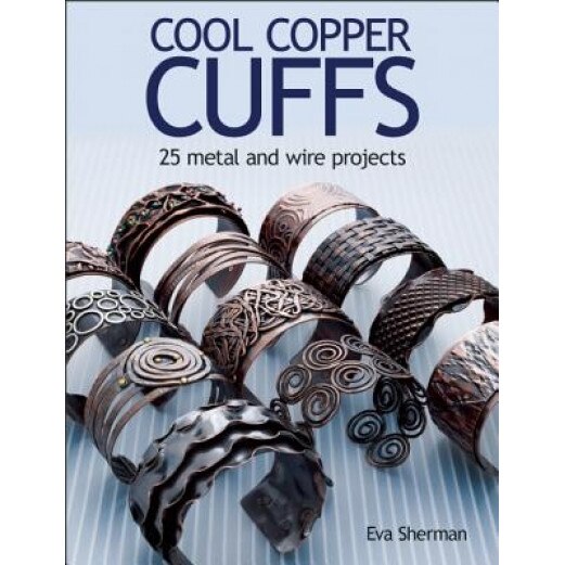 Cool Copper Cuffs: 25 Metal and Wire Projects, Eva M. Sherman (Author)