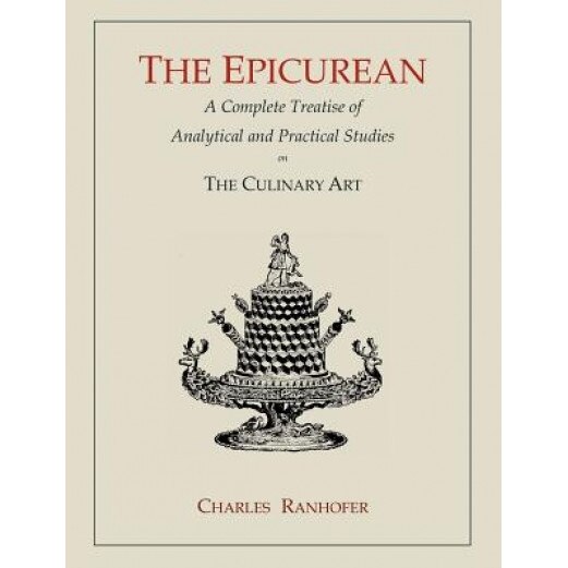 The Epicurean: A Complete Treatise of Analytical and Practical Studies on the Culinary Art, Charles Ranhofer (Author)