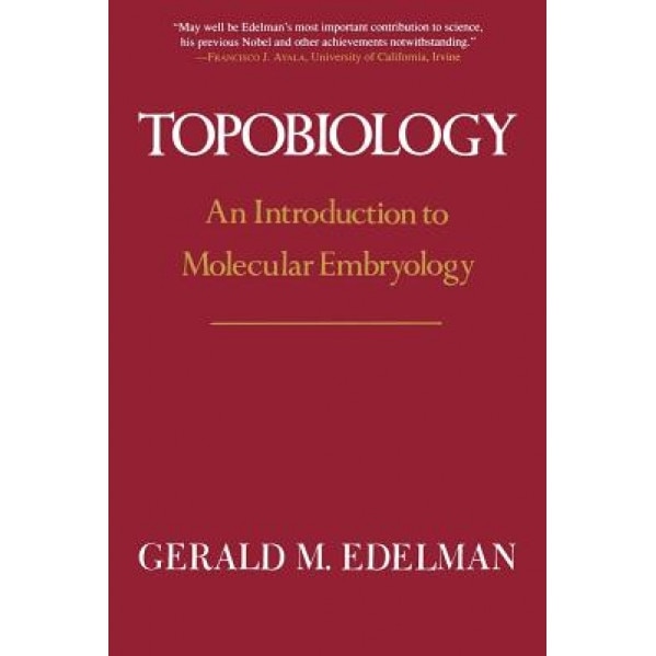 Topobiology: An Introduction to Molecular Embryology, Gerald M. Edelman (Author)