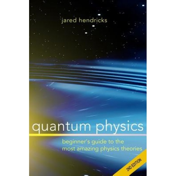 Quantum Physics: Superstrings, Einstein & Bohr, Quantum Electrodynamics, Hidden Dimensions and Other Most Amazing Physics Theories - Ul, Jared Hendricks (Author)