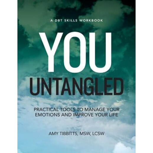 You Untangled: A Dbt Workbook: Practical Tools to Manage Your Emotions and Improve Your Life, Amy Tibbitts Lscsw (Author)