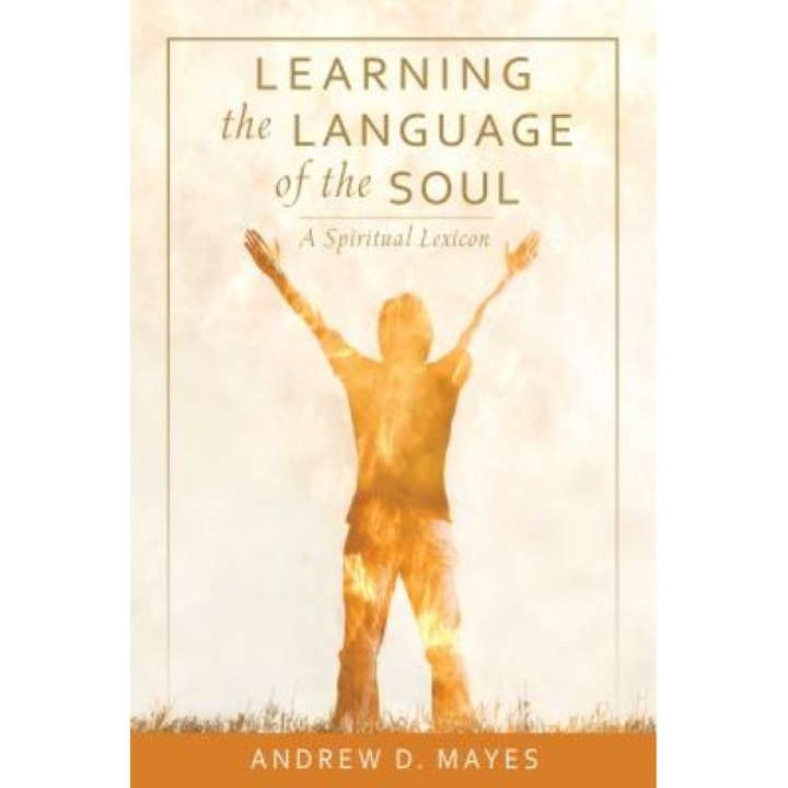 Learning the Language of the Soul: A Spiritual Lexicon, Andrew D. Mayes (Author)