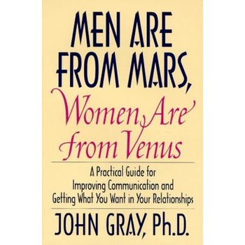 Men Are from Mars, Women Are from Venus: Practical Guide for Improving Communication and Getting What You Want in Your Relationships, John Gray Men Are from Mars, Women Are from Venus: Practical Guide for Improving Communication and Getting What You Want in Your Relationships, John Gray