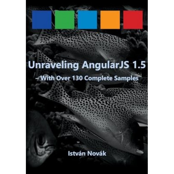 Unraveling Angularjs 1.5: With Over 140 Complete Samples, Istvan Novak (Author)
