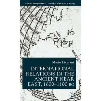 International Relations in the Ancient Near East, 1600-1100 BC, Mario Liverani (Author) International Relations in the Ancient Near East, 1600-1100 BC, Mario Liverani (Author)