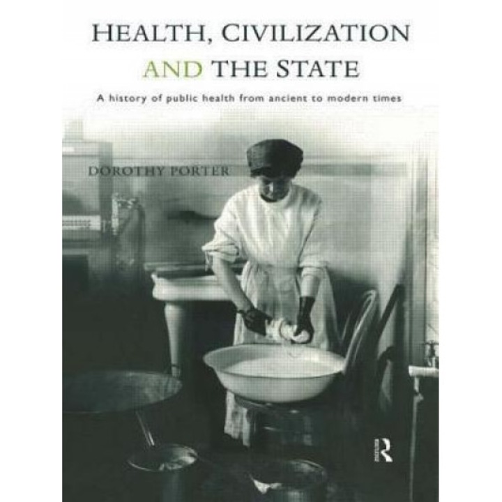 Health, Civilization and the State: A History of Public Health from Ancient to Modern Times - Dorothy Porter (Author)