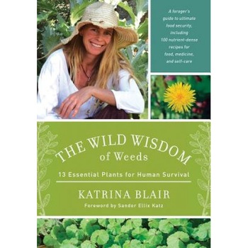 The Wild Wisdom of Weeds: 13 Essential Plants for Human Survival, Katrina Blair (Author) The Wild Wisdom of Weeds: 13 Essential Plants for Human Survival, Katrina Blair (Author)