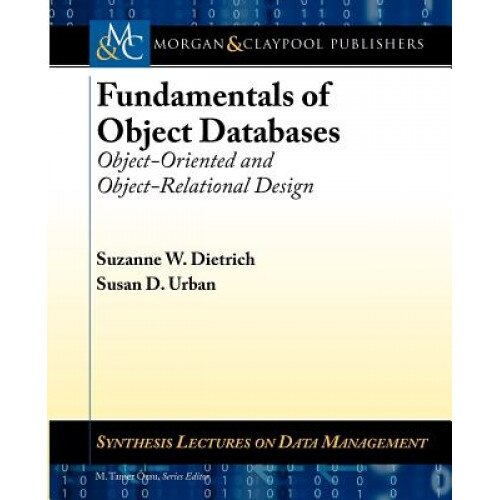 Fundamentals of Object Databases: Object-Oriented and Object-Relational Design, Suzanne W. Dietrich (Author)