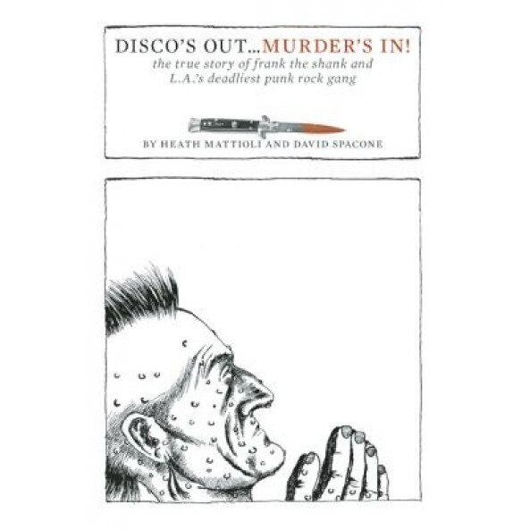Disco's Out...Murder's In!: The True Story of Frank the Shank and L.A.'s Deadliest Punk Rock Gang, Heath Mattioli (Author)