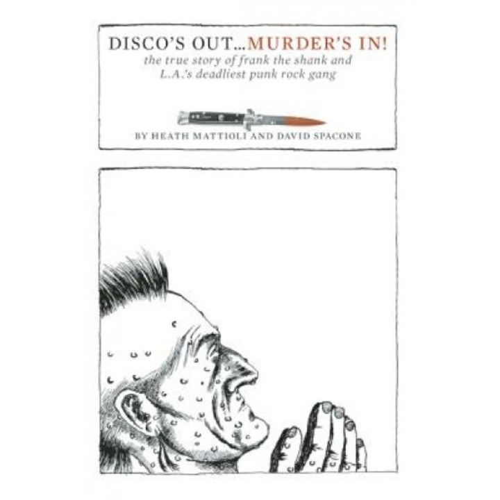 Disco's Out...Murder's In!: The True Story of Frank the Shank and L.A.'s Deadliest Punk Rock Gang, Heath Mattioli (Author)