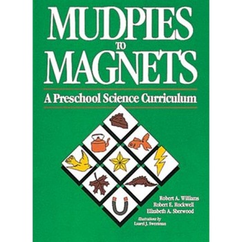 Mudpies to Magnets: A Preschool Science Curriculum, Robert A. Williams, Roger A. Williams Mudpies to Magnets: A Preschool Science Curriculum, Robert A. Williams, Roger A. Williams