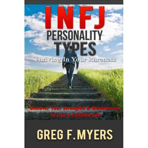 Infj: Personality Types: Thriving in Your Rareness - Discover Your Strengths & Weaknesses to Live a Fulfilled Life, Greg F. Myers (Author)