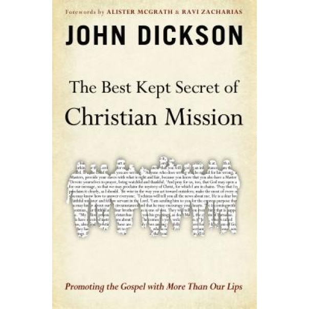 The Best Kept Secret of Christian Mission: Promoting the Gospel with More Than Our Lips, John Dickson (Author)