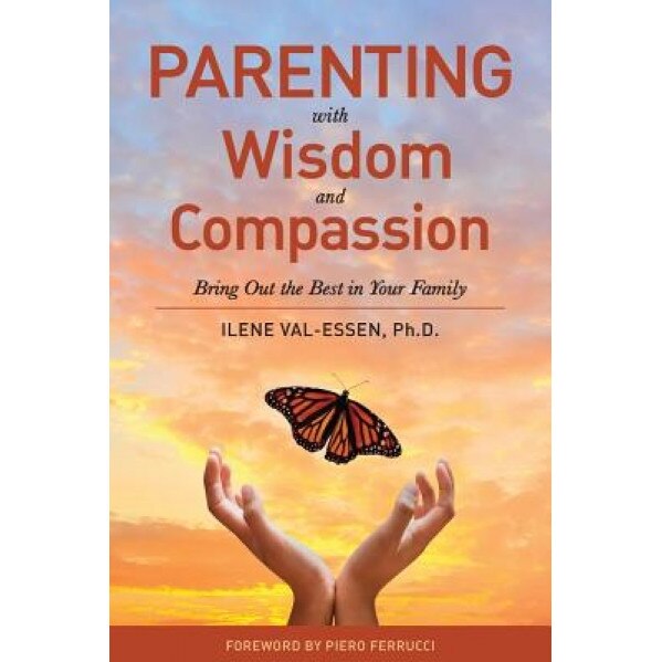 Parenting with Wisdom and Compassion: Bring Out the Best in Your Family, Ilene Val-Essen (Author)