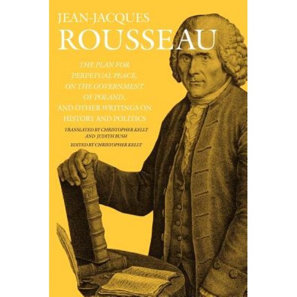 The Plan for Perpetual Peace, on the Government of Poland, and Other Writings on History and Politics, Jean Jacques Rousseau (Author)