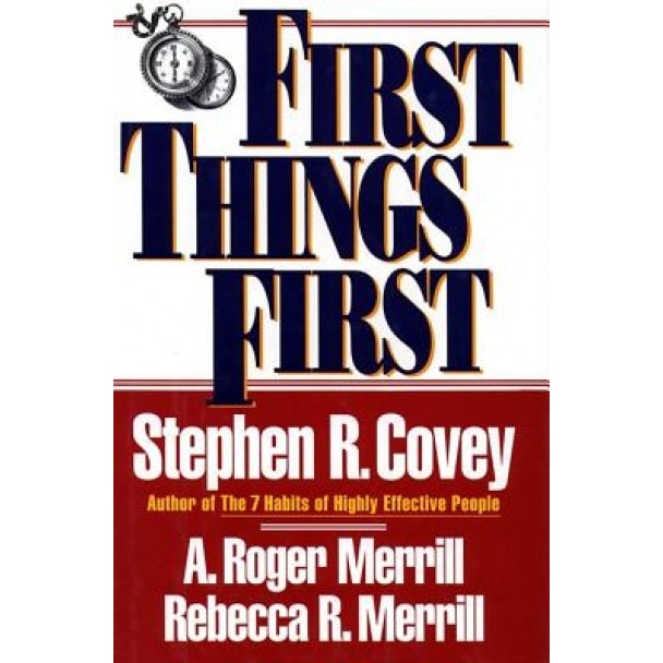 First Things First - Rebecca R. Merrill, A. Roger Merrill, Stephen R. Covey