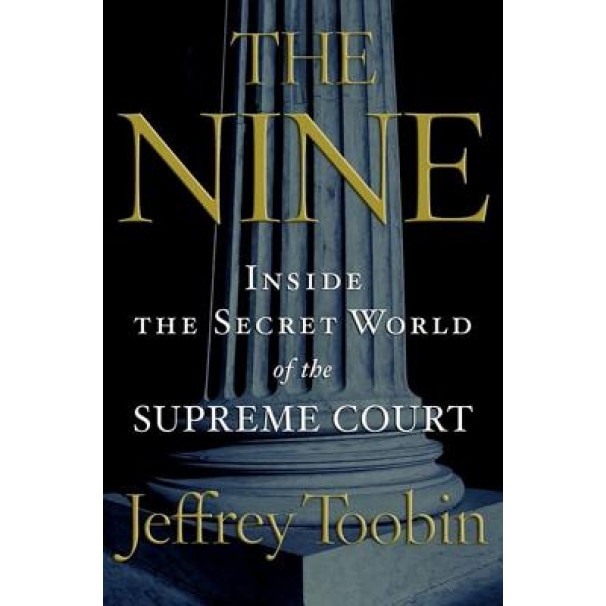 The Nine: Inside the Secret World of the Supreme Court, Jeffrey Toobin