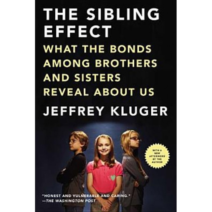 The Sibling Effect: What the Bonds Among Brothers and Sisters Reveal about Us, Jeffrey Kluger (Author)