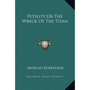 Futility or the Wreck of the Titan, Morgan Robertson (Author) Futility or the Wreck of the Titan, Morgan Robertson (Author)