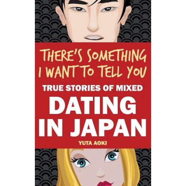 There's Something I Want to Tell You: True Stories of Mixed Dating in Japan, Yuta Aoki (Author)