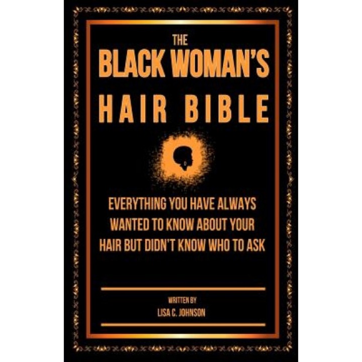The Black Woman's Hair Bible: Everything You Have Always Wanted to Know about Your Hair But Didn't Know Who to Ask, Lisa C. Johnson (Author)
