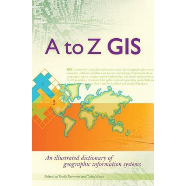A to Z GIS: An Illustrated Dictionary of Geographic Information Systems,