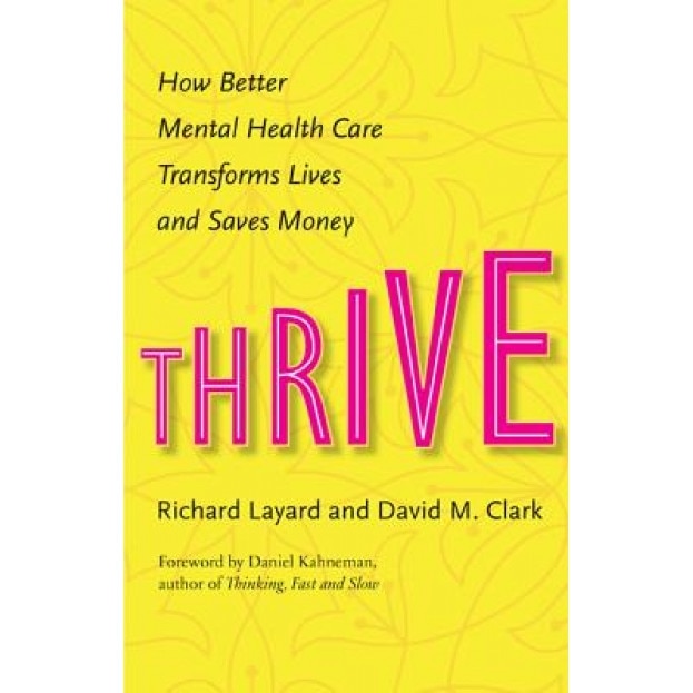 Thrive: How Better Mental Health Care Transforms Lives and Saves Money - Richard Layard (Author)