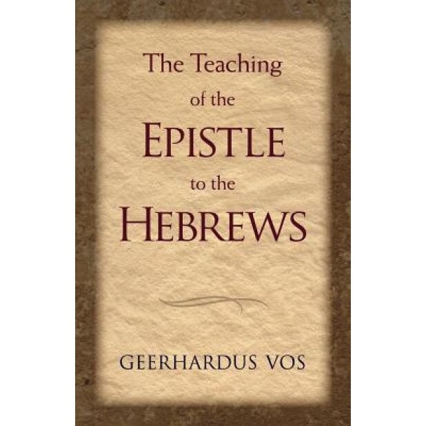The Teaching of the Epistle to the Hebrews, Geerhardus Vos (Author)