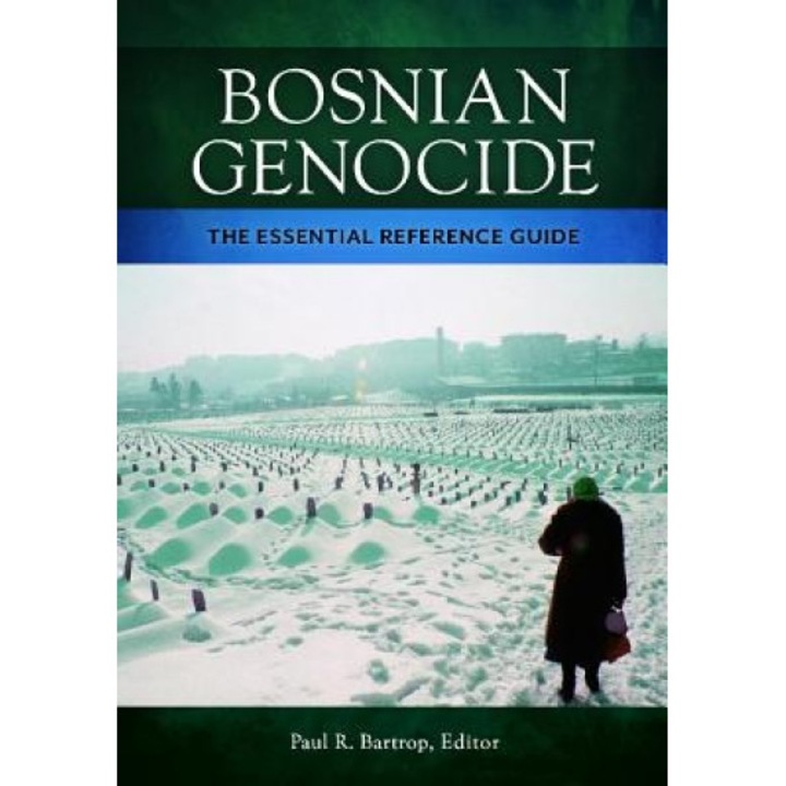 Bosnian Genocide: The Essential Reference Guide, Paul R. Bartrop (Editor)