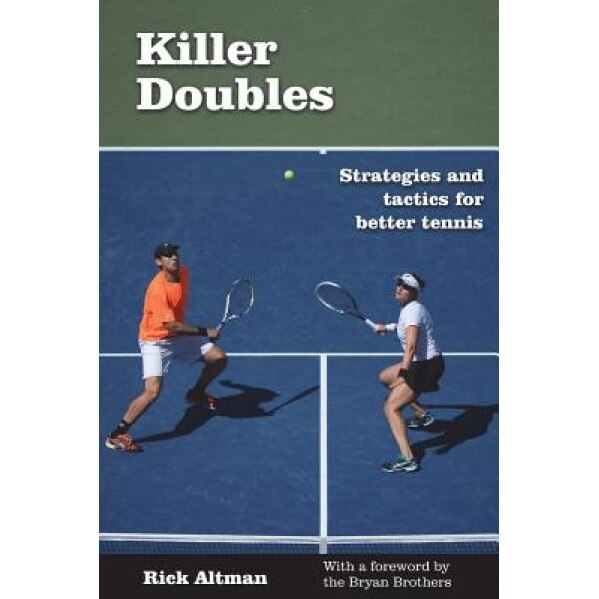 Killer Doubles: Strategies and Tactics for Better Tennis, Rick Altman (Author)